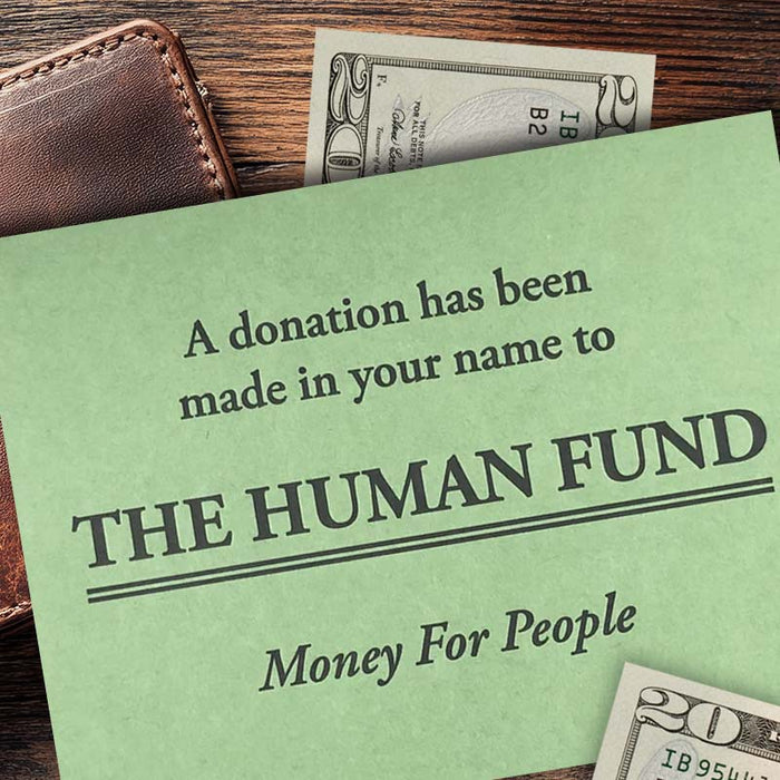 A donation has been made in your name to The Human Fund. Money For People