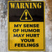 WARNING: My Sense of Humor May Hurt Your Feelings Sign