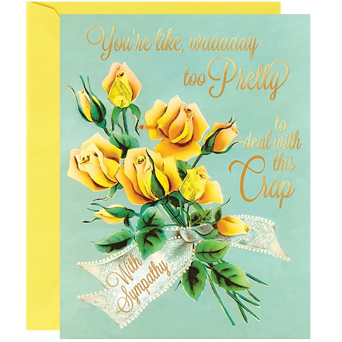 You're Way Too Pretty To Deal With This Crap Sympathy Card