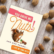 You Drive Me Nuts... And God Knows I Love Me Some Nuts Greeting Card